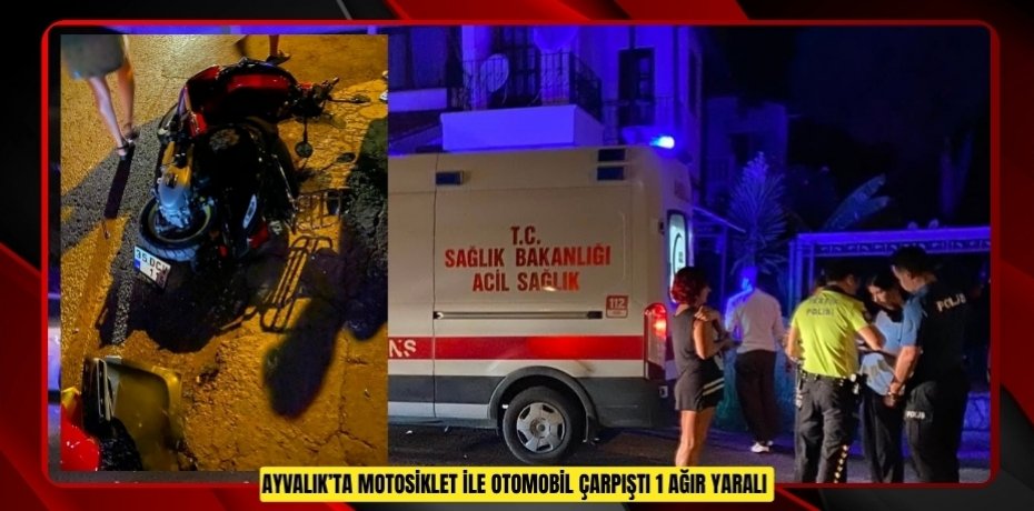Ayvalık’ta motosiklet ile otomobil çarpıştı: 1 ağır yaralı  