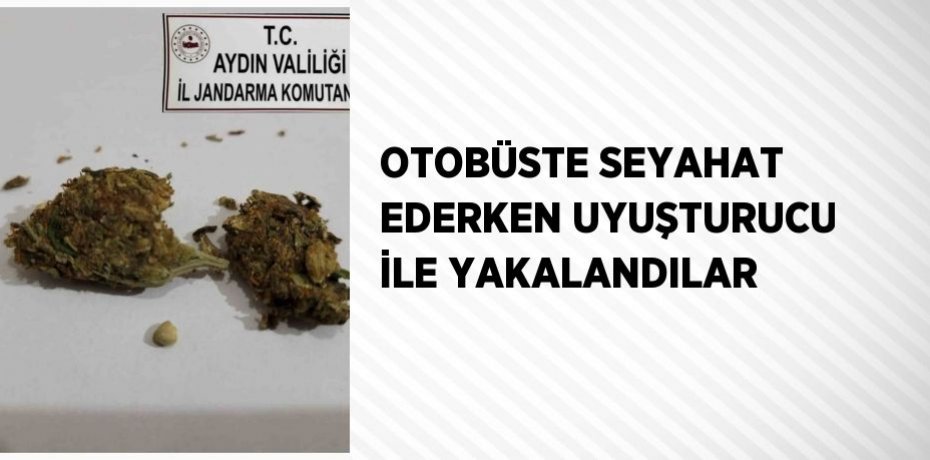 OTOBÜSTE SEYAHAT EDERKEN UYUŞTURUCU İLE YAKALANDILAR