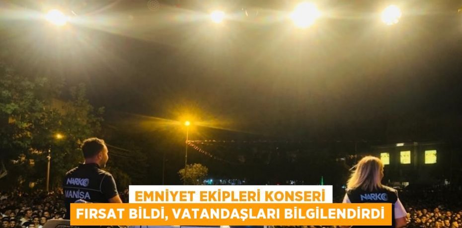EMNİYET EKİPLERİ KONSERİ FIRSAT BİLDİ, VATANDAŞLARI BİLGİLENDİRDİ
