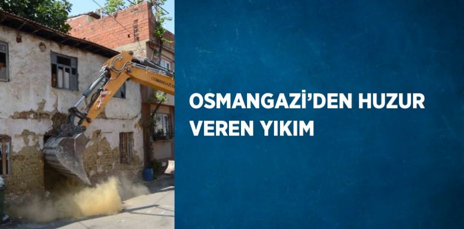 OSMANGAZİ’DEN HUZUR VEREN YIKIM