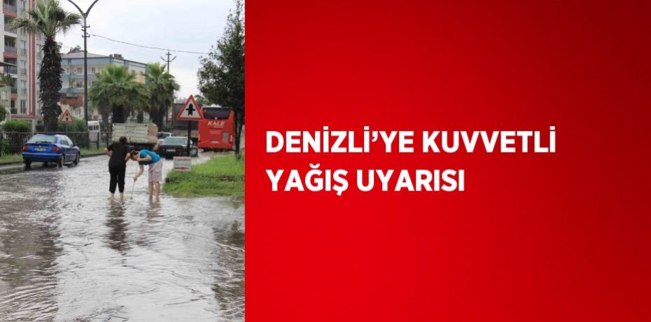 DENİZLİ’YE KUVVETLİ YAĞIŞ UYARISI