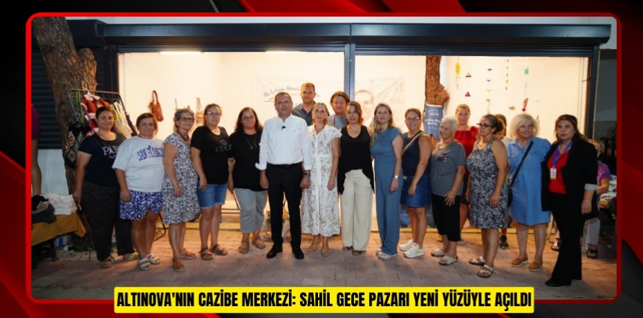 ALTINOVA'NIN CAZİBE MERKEZİ: SAHİL GECE PAZARI YENİ YÜZÜYLE AÇILDI