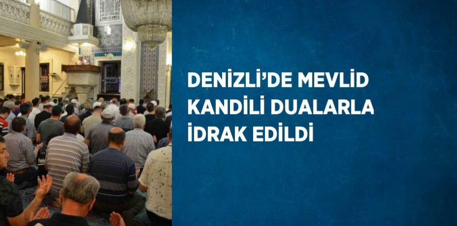 DENİZLİ’DE MEVLİD KANDİLİ DUALARLA İDRAK EDİLDİ