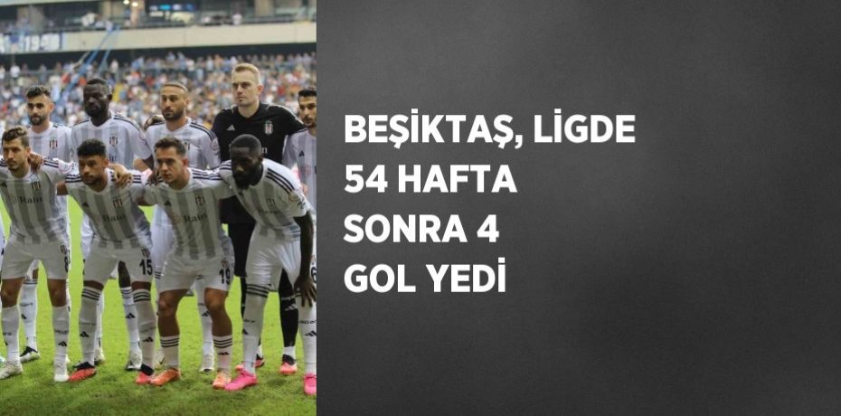 BEŞİKTAŞ, LİGDE 54 HAFTA SONRA 4 GOL YEDİ
