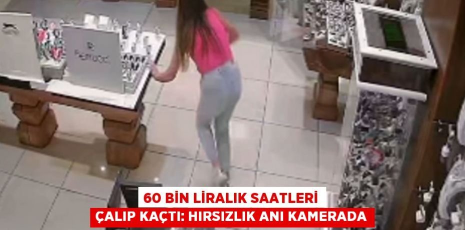 60 bin liralık saatleri çalıp kaçtı: Hırsızlık anı kamerada