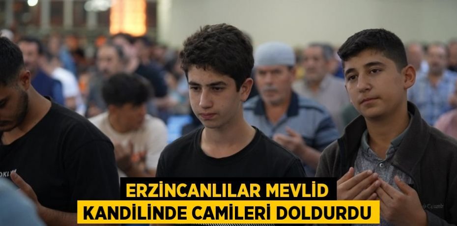 ERZİNCANLILAR MEVLİD KANDİLİNDE CAMİLERİ DOLDURDU