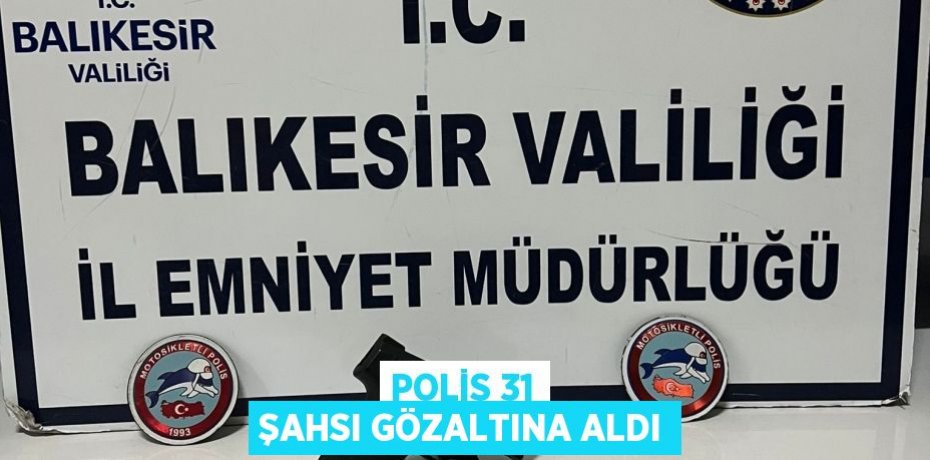 Polis 31 şahsı gözaltına aldı