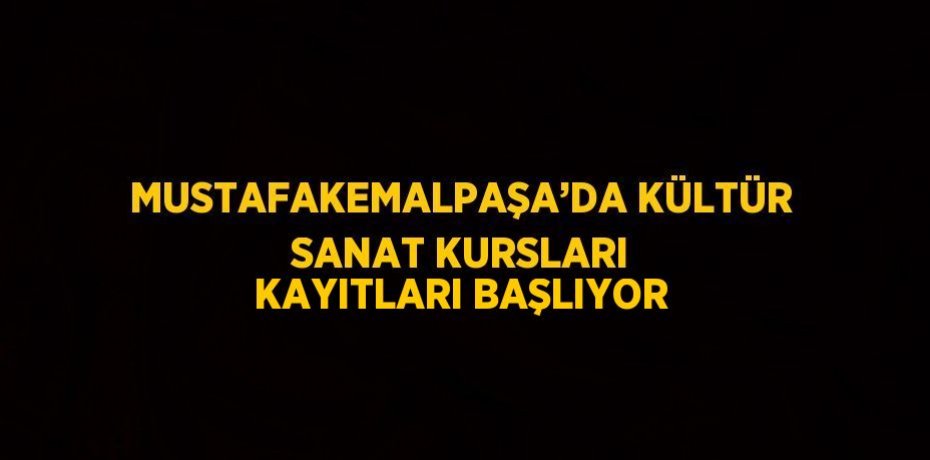 MUSTAFAKEMALPAŞA’DA KÜLTÜR SANAT KURSLARI KAYITLARI BAŞLIYOR