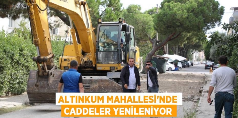 ALTINKUM MAHALLESİ’NDE CADDELER YENİLENİYOR