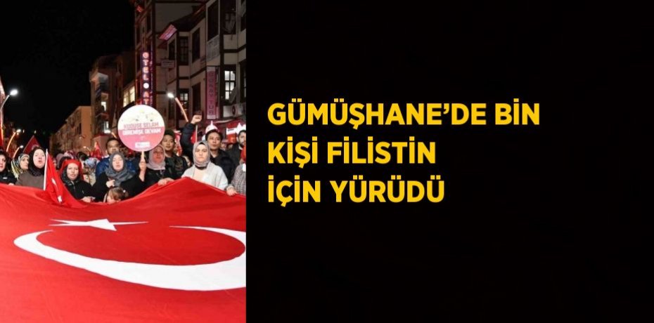GÜMÜŞHANE’DE BİN KİŞİ FİLİSTİN İÇİN YÜRÜDÜ