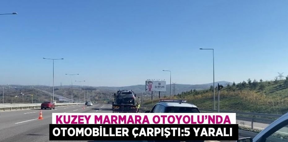 KUZEY MARMARA OTOYOLU’NDA OTOMOBİLLER ÇARPIŞTI:5 YARALI