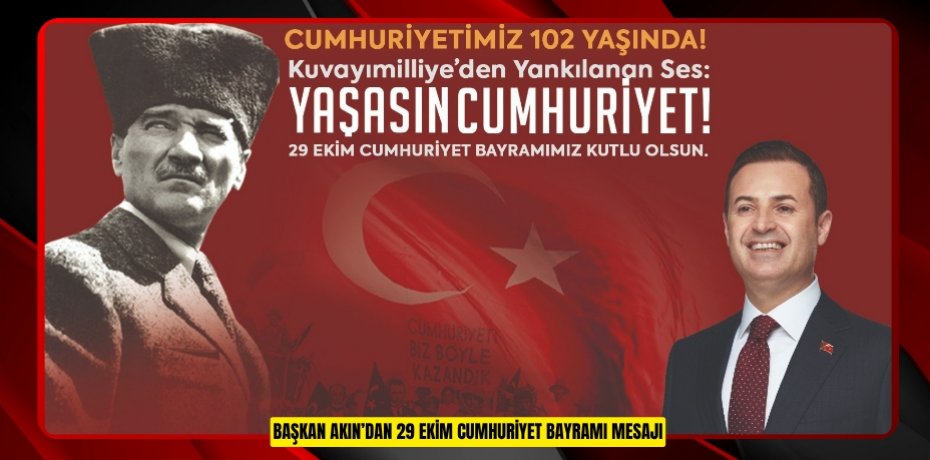 BAŞKAN AKIN’DAN 29 EKİM CUMHURİYET BAYRAMI MESAJI