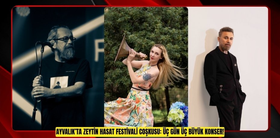 AYVALIK’TA ZEYTİN HASAT FESTİVALİ COŞKUSU: ÜÇ GÜN ÜÇ BÜYÜK KONSER!