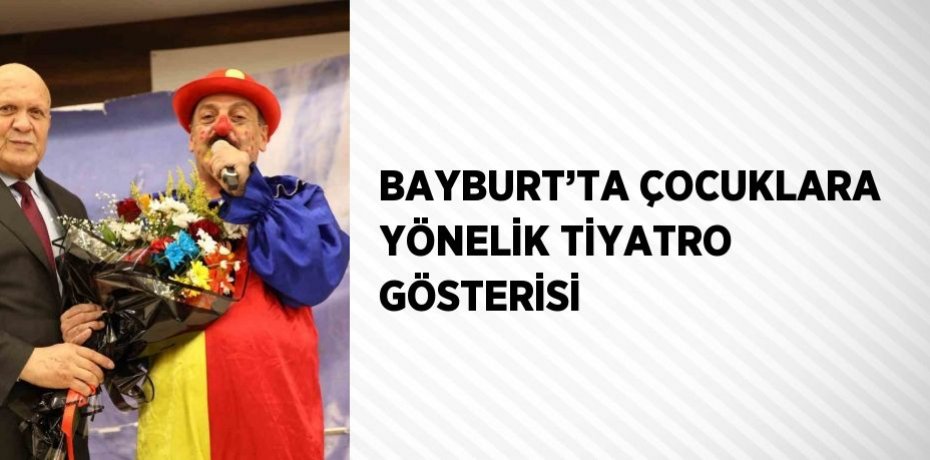 BAYBURT’TA ÇOCUKLARA YÖNELİK TİYATRO GÖSTERİSİ