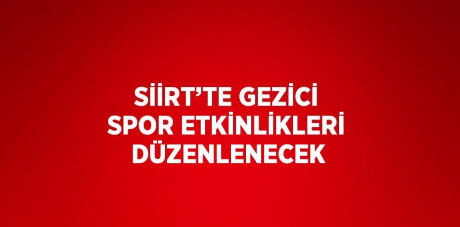 SİİRT’TE GEZİCİ SPOR ETKİNLİKLERİ DÜZENLENECEK