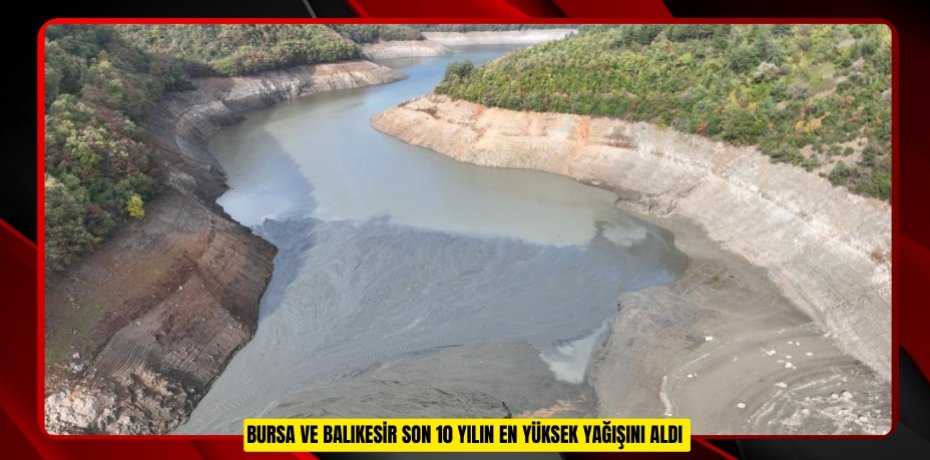 Bursa ve Balıkesir son 10 yılın en yüksek yağışını aldı  