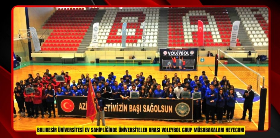 BALIKESİR ÜNİVERSİTESİ EV SAHİPLİĞİNDE ÜNİVERSİTELER ARASI VOLEYBOL GRUP MÜSABAKALARI HEYECANI