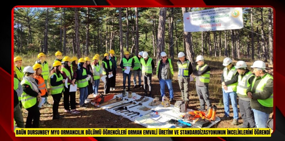 BAÜN DURSUNBEY MYO ORMANCILIK BÖLÜMÜ ÖĞRENCİLERİ ORMAN EMVALİ ÜRETİM VE STANDARDİZASYONUNUN İNCELİKLERİNİ ÖĞRENDİ