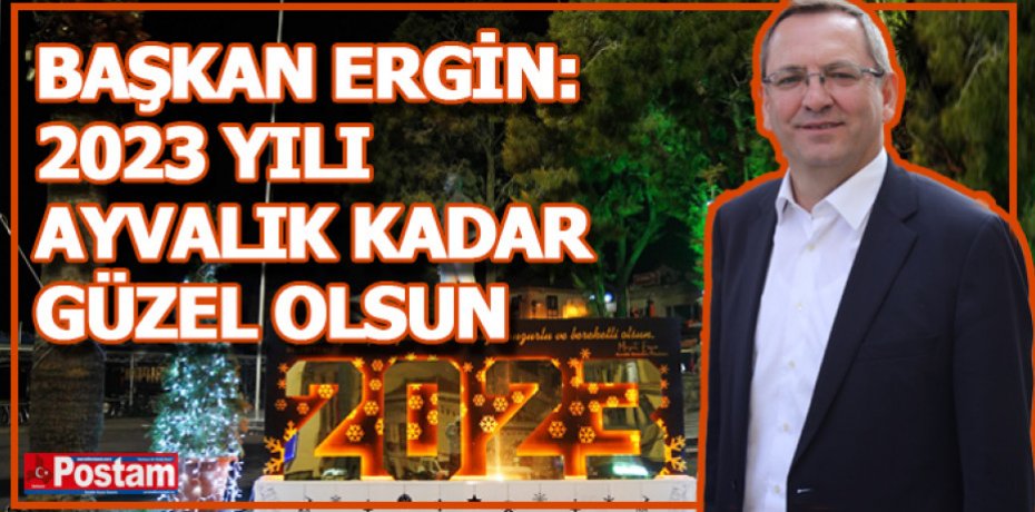 BAŞKAN ERGİN: 2023 YILI AYVALIK KADAR GÜZEL OLSUN