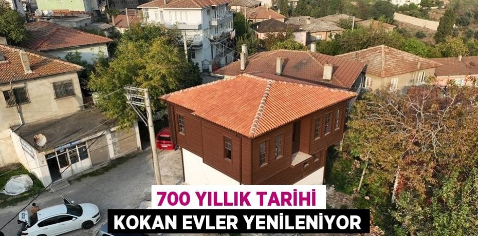 700 YILLIK TARİHİ KOKAN EVLER YENİLENİYOR