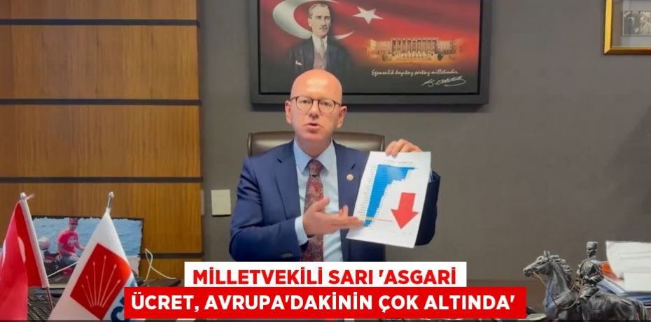 Milletvekili Sarı “ASGARİ ÜCRET, AVRUPA’DAKİNİN ÇOK ALTINDA”