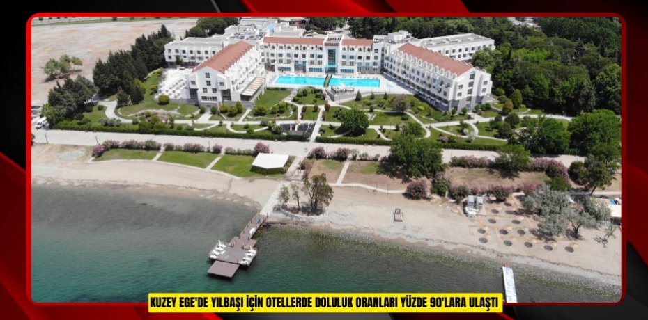 Kuzey Ege'de yılbaşı için otellerde doluluk oranları yüzde 90'lara ulaştı  