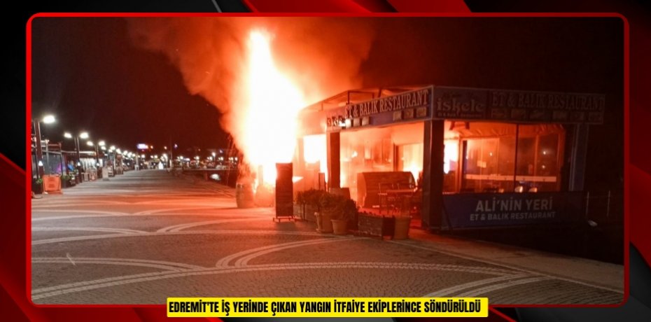 Edremit'te iş yerinde çıkan yangın itfaiye ekiplerince söndürüldü  