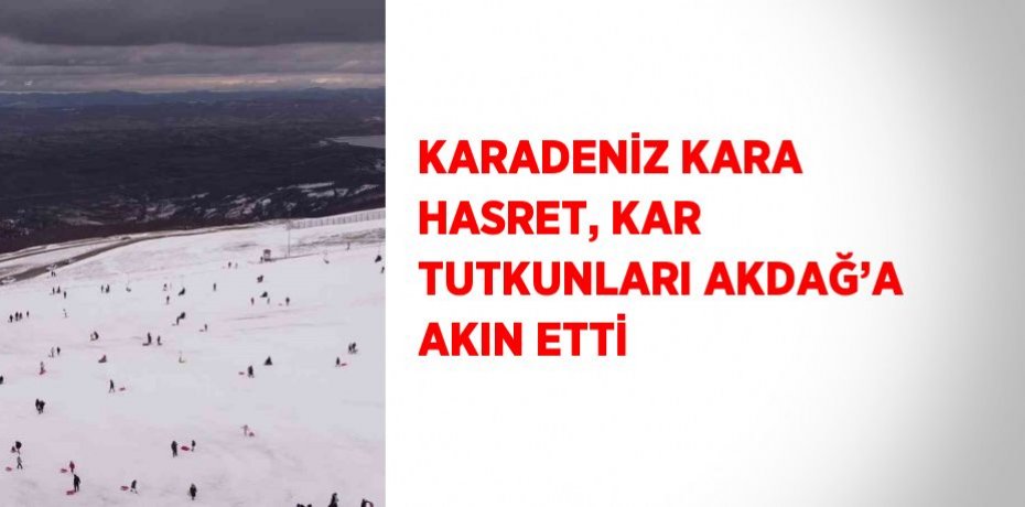 KARADENİZ KARA HASRET, KAR TUTKUNLARI AKDAĞ’A AKIN ETTİ