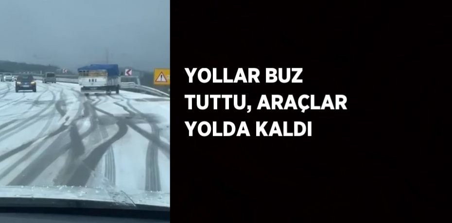 YOLLAR BUZ TUTTU, ARAÇLAR YOLDA KALDI