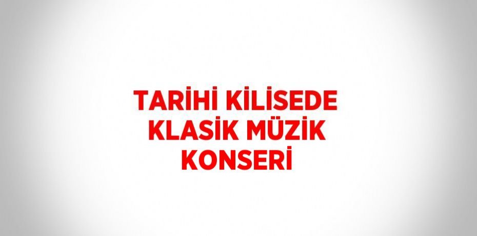 TARİHİ KİLİSEDE KLASİK MÜZİK KONSERİ