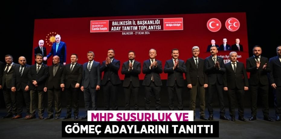 MHP SUSURLUK VE GÖMEÇ ADAYLARINI TANITTI