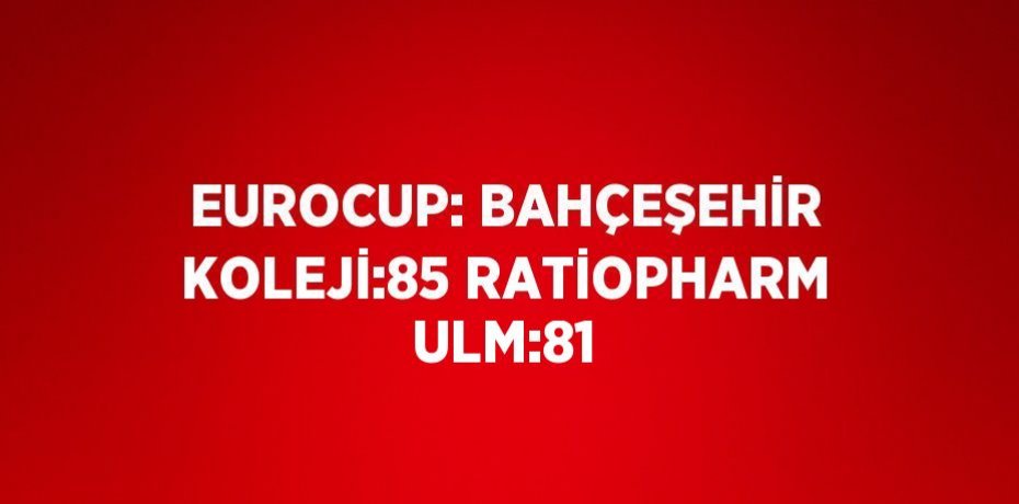 EUROCUP: BAHÇEŞEHİR KOLEJİ:85 RATİOPHARM ULM:81