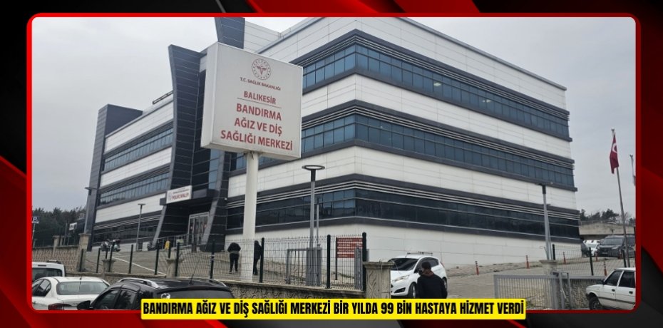 Bandırma Ağız ve Diş Sağlığı Merkezi bir yılda 99 bin hastaya hizmet verdi