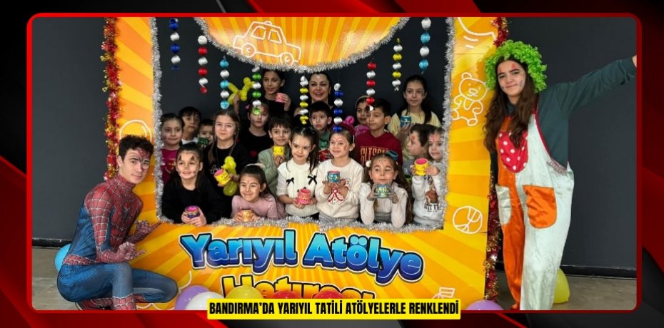 BANDIRMA’DA YARIYIL TATİLİ ATÖLYELERLE RENKLENDİ