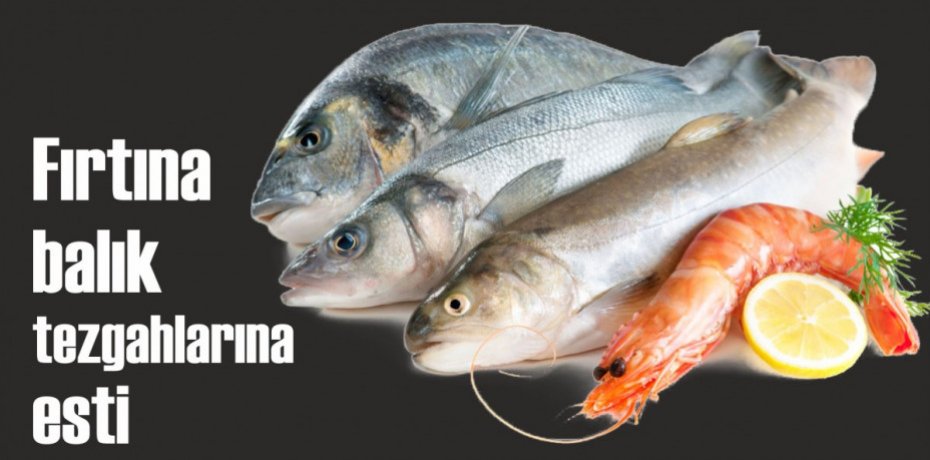 Fırtına balık tezgahlarına esti