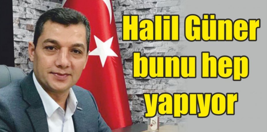Halil Güner bunu hep yapıyor