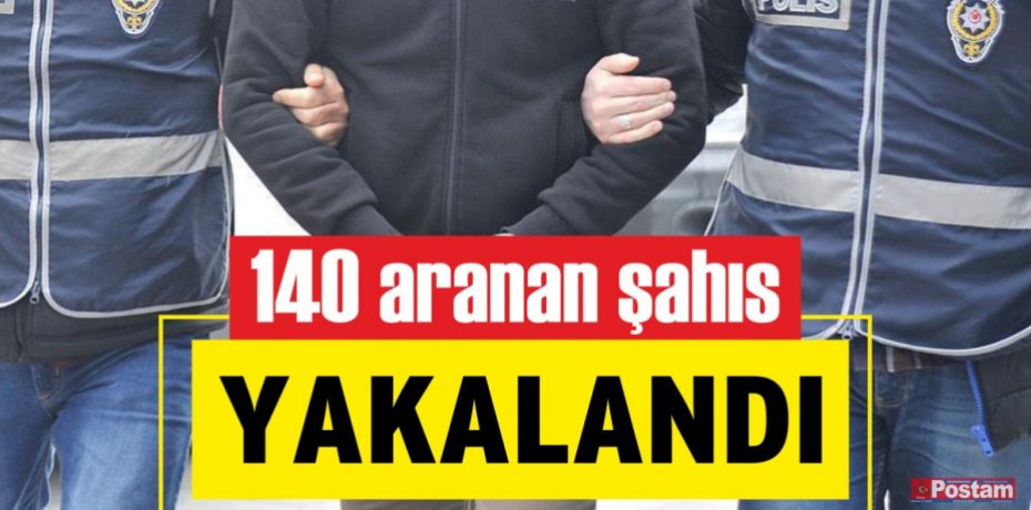 140 aranan şahıs yakalandı
