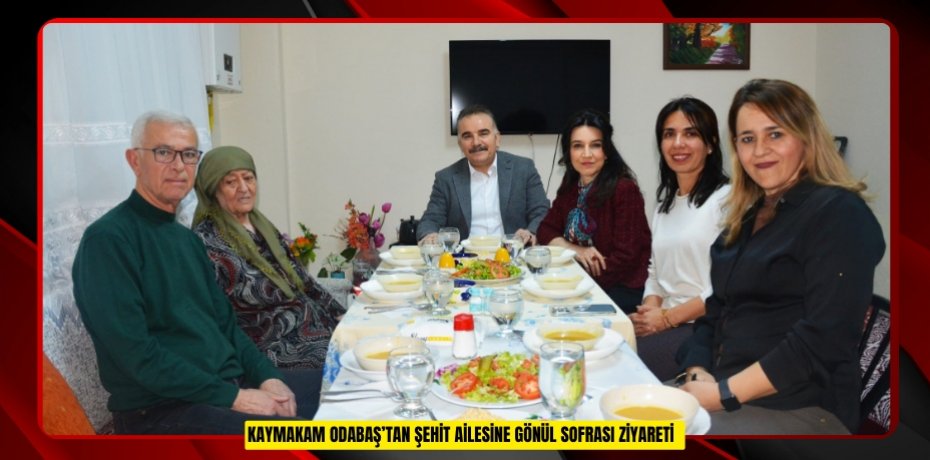  Kaymakam Odabaş’tan şehit ailesine gönül sofrası ziyareti  
