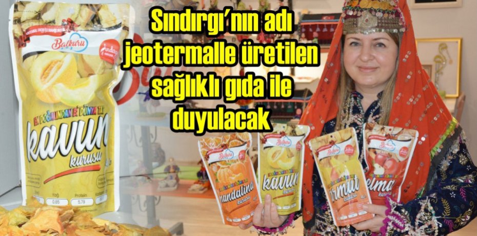Sındırgı'nın adı jeotermalle üretilen sağlıklı gıda ile duyulacak