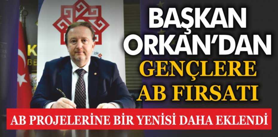 BAŞKAN ORKAN’DAN GENÇLERE AB FIRSATI