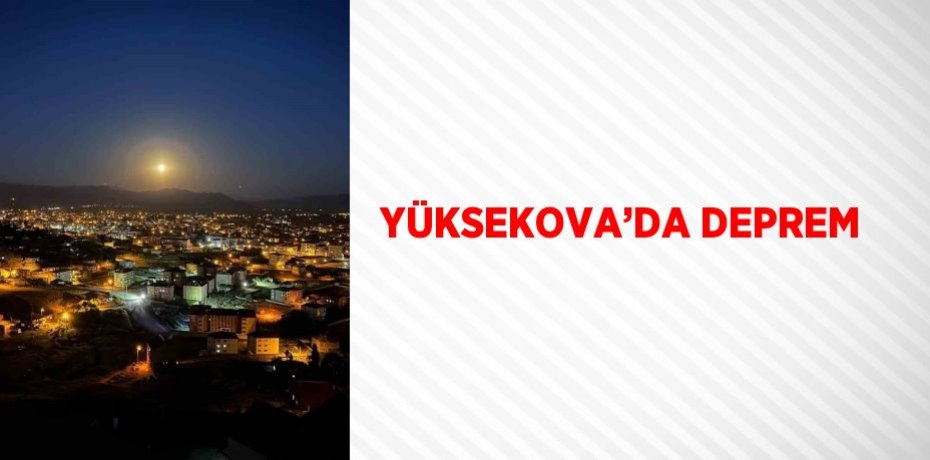 YÜKSEKOVA’DA DEPREM