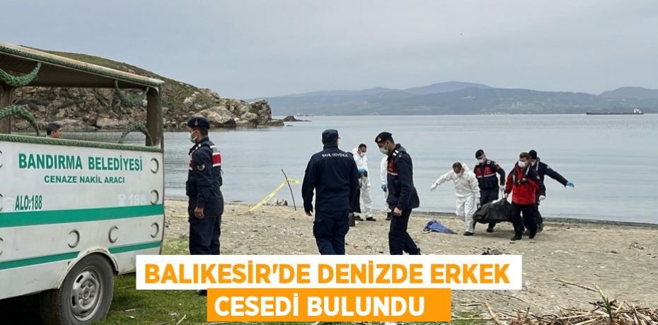 Balıkesir'de denizde erkek cesedi bulundu  