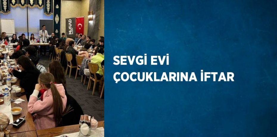 SEVGİ EVİ ÇOCUKLARINA İFTAR