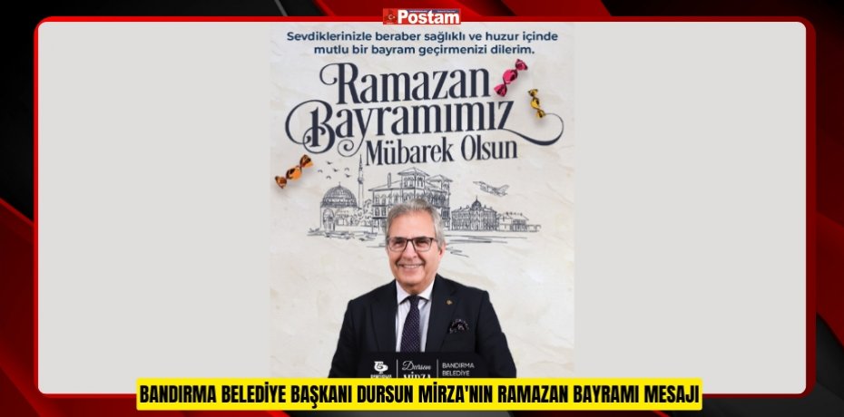 BANDIRMA BELEDİYE BAŞKANI DURSUN MİRZA'NIN RAMAZAN BAYRAMI MESAJI
