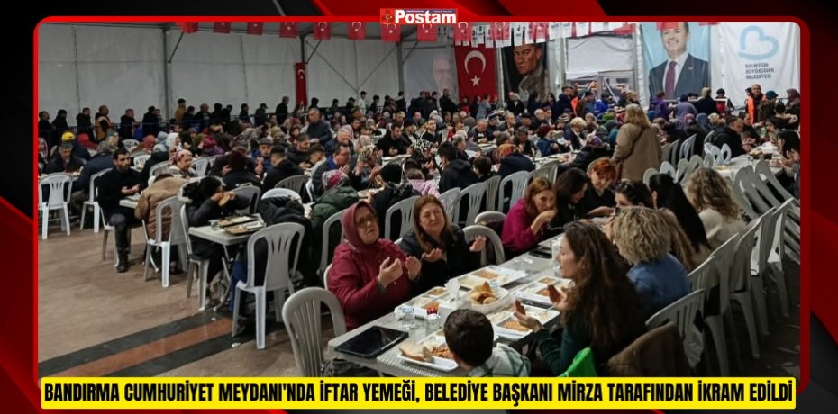 BANDIRMA CUMHURİYET MEYDANI'NDA İFTAR YEMEĞİ, BELEDİYE BAŞKANI MİRZA TARAFINDAN İKRAM EDİLDİ