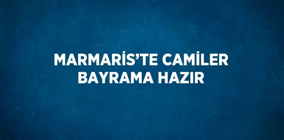 MARMARİS’TE CAMİLER BAYRAMA HAZIR