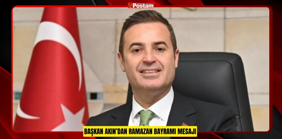BAŞKAN AKIN’DAN RAMAZAN BAYRAMI MESAJI