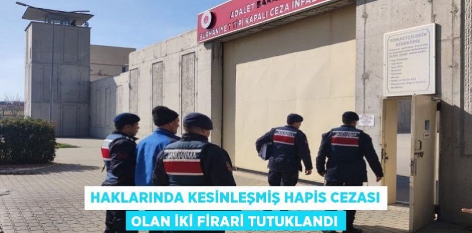 Haklarında kesinleşmiş hapis cezası olan iki firari tutuklandı