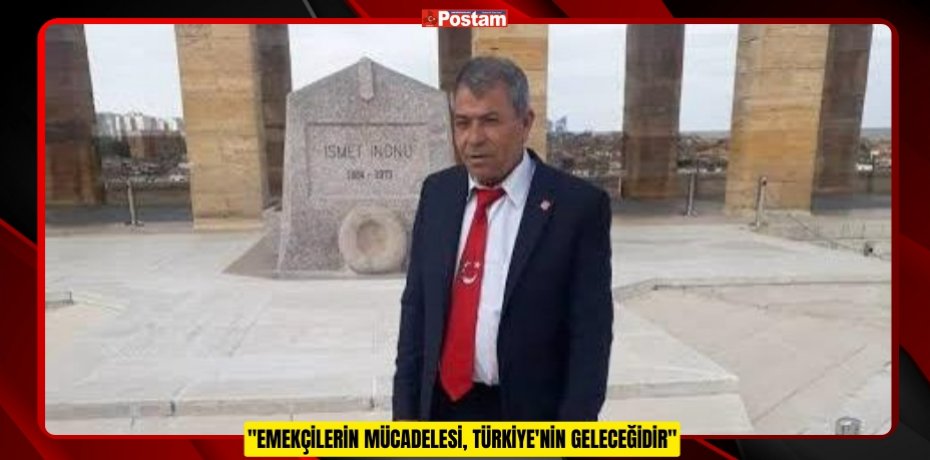 BAŞKAN AHMET ALİ ATALAY: "EMEKÇİLERİN MÜCADELESİ, TÜRKİYE'NİN GELECEĞİDİR"