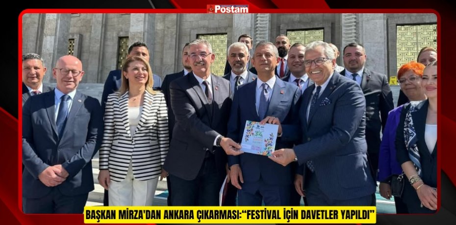BAŞKAN MİRZA'DAN ANKARA ÇIKARMASI:“FESTİVAL İÇİN DAVETLER YAPILDI”